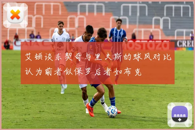 艾顿谈东契奇与里夫斯的球风对比认为前者似保罗后者如布克